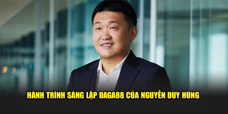 Hành trình sáng lập Daga88 của Nguyễn Duy Hùng